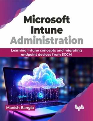 Microsoft Intune Administration: Learning Intune concepts and migrating endpoint