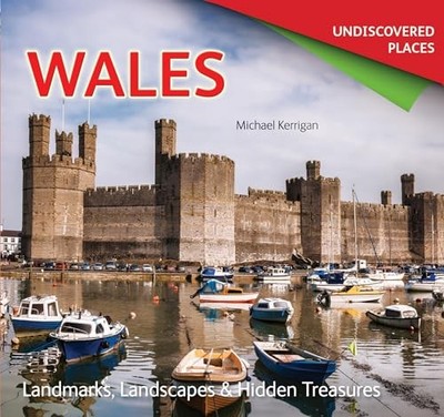 Wales Undiscovered: Landmarks, Landscapes & Hidd by Kerrigan, Michael 178361420X