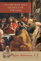St. Robert Bellarmine | On The Most Holy Sacrifice Of The Mass | Taschenbuch