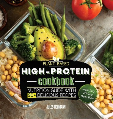 Plant-Based High-Protein Cookbook: Nutrition Guide With 90+ Delicious Recipe...