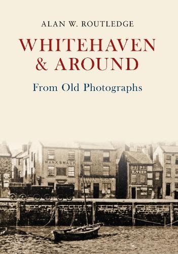 Whitehaven & Around From Old Photographs by Alan W. Routledge - 9781445662329