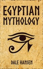 Egyptian Mythology: Tales Of Egyptian Gods, Goddesses, Pharaohs, & The Lega...