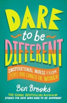 Dare to Be Different: Inspirational Words from People Who Changed the World: New