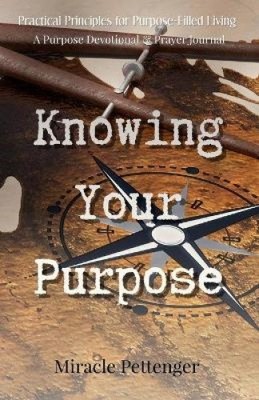 Knowing Your Purpose (Practical Principles for Purpose-Filled Living: Purpose