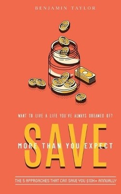 SAVE More Than You Expect: The 5 Approaches That Can Save You $10K+ Annually: Th