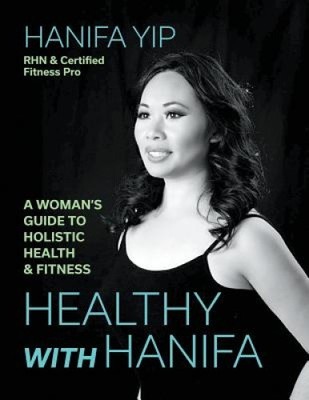Healthy with Hanifa: A Woman's Guide to Holistic Health & Fitness by Yip, Hanifa