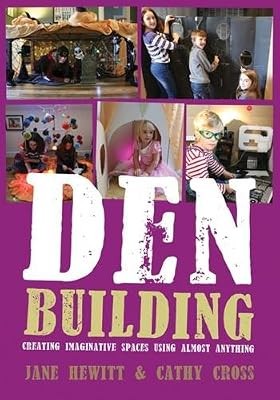 Den Building: Creating imaginative spaces using almost anything, Jane Hewitt & C