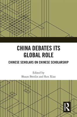 China Debates Its Global Role: Chinese Scholars on Chinese Scholarship by Shaun 