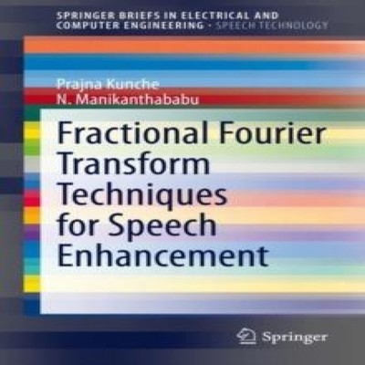 Fractional Fourier Transform Techniques for Speech Enhancement Pr
