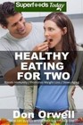 Healthy Eating for Two: Over 190 Quick & Easy Gluten Free Low Cholesterol Whole Foods Cooking for Two Recipes Full of Antioxidants & Phytochemicals by Don Orwell (Paperback / softback, 2016)