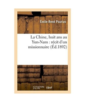 La Chine, Huit ANS Au Yun-Nam: Récit d'Un Missionnaire, Pourias-E-R