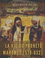 La Vie Du ProphèTe Mahomet (570-632) Mahomet Et Les Origines De L'islam Irving