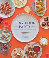 TINY FOOD PARTY!: BITE-SIZE RECIPES FOR MINIATURE MEALS By Teri Lyn Mint