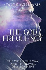 The God Frequency: The Word, The Way And The Power Of Alignment