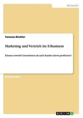 Marketing Und Vertrieb Im E-Business: Koennen sowohl Unternehmen als auch Kunden