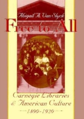 Free to All : Carnegie Libraries and American Culture, 1890-1920