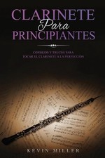 Clarinete Para Principiantes: Consejos y trucos para tocar el clarinete a la per