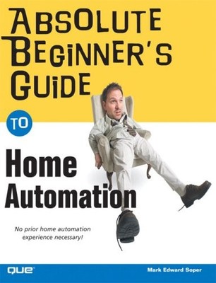 Absolute Beginner's Guide to Home Automation By Mark Edward Sope