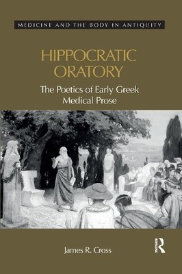 Hippocratic Oratory The Poetics of Early Greek Medical Prose by Cross, J. VG Pb.