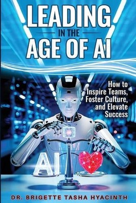 Leading in the Age of AI: How to Inspire Teams, Foster Culture and Elevate Succe
