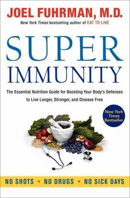 Super Immunity : The Essential Nutrition Guide for Boosting Your Body's Defen...