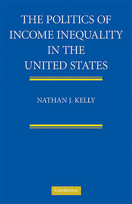 The Politics of Income Inequality in the United States Kelly Hardback
