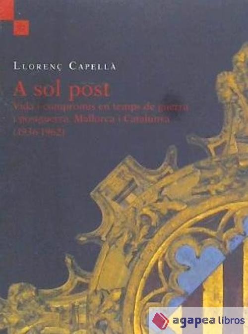 A SOL POST. VIDA I COMPROMÍS EN TEMPS DE GUERRA I POSTGUERRA. MALLORCA I CATALUN