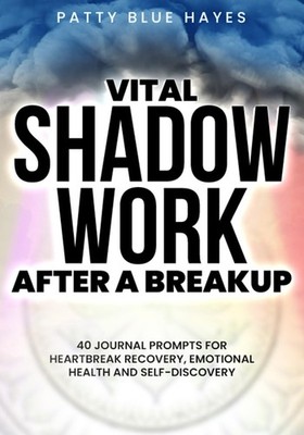 Vital Shadow Work After a Breakup: 40 Journal Prompts for Heartbreak Recovery, E