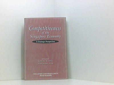 Competitiveness Of The Singapore Economy: A Strategic Perspective Toh Mun, Heng,
