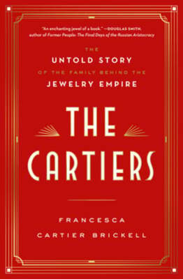 The Cartiers: The Untold Story of the Family Behind the Jewelry Empire: New