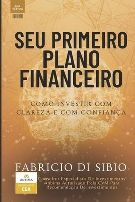 Seu Primeiro Plano Financeiro: Como Investir Com Clareza E Com Confian?a by Fabr