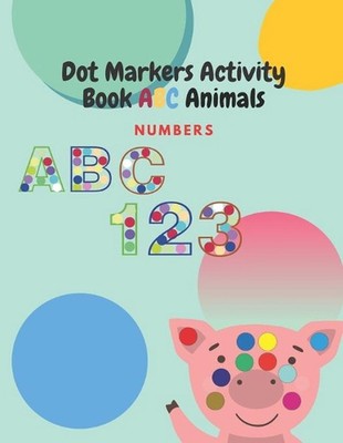 Dot Markers Activity Book ABC Animals Numbers: Dot and Learn Letters ...