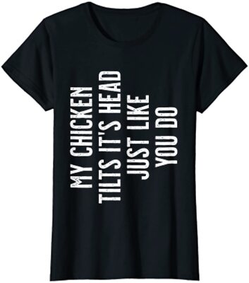Chicken My Chicken Tilts It's Head Ladies' Crewneck T-Shirt