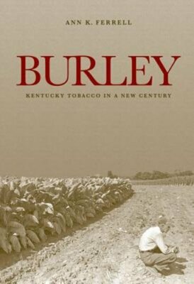 Burley: Kentucky Tobacco in a New Century by Ann K Ferrell: New