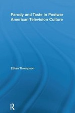 Parody and Taste in Postwar American Television Culture by Ethan Thompson (Engli