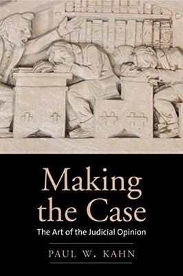 MAKING THE CASE: THE ART OF THE JUDICIAL OPINION By Paul W. Kahn **Excellent**