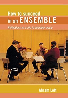 Loft - How to Succeed in an Ensemble   Reflections on a Life in Chamb - S9000z