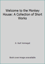 Welcome to the Monkey House: A Collection of Short Works by Jr. Kurt Vonnegut