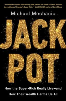 Jackpot: How the Super-Rich Really Live and How Their Wealth Harms Us All