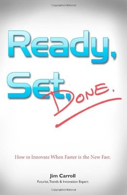 READY, SET, DONE: HOW TO INNOVATE WHEN FASTER IS THE NEW By Jim Carroll