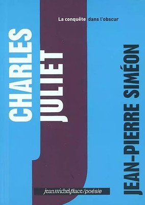 Charles Juliet: La Conquête dans l'obscur, Jean-Pierre Siméon