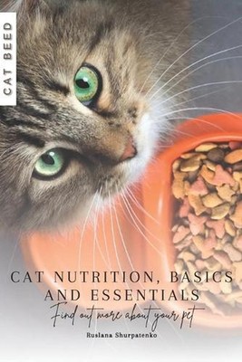 Cat Nutrition, Basics and Essentials: Find out more about your pet by Ruslana Sh