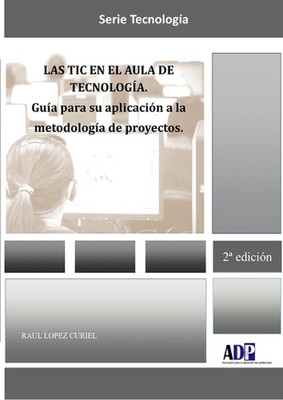 Las TIC en el aula de Tecnologia. Guia para su aplicacion a la metodologia de pr