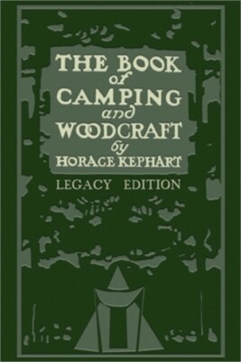 The Book Of Camping And Woodcraft (Legacy Edition): A Guidebook For Those Who Tr