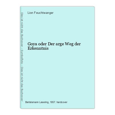 Goya oder Der arge Weg der Erkenntnis Feuchtwanger, Lion:
