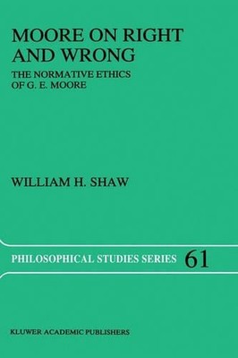 Moore on Right and Wrong: The Normative Ethics of G.E. Moore by W.H. Shaw (Engli