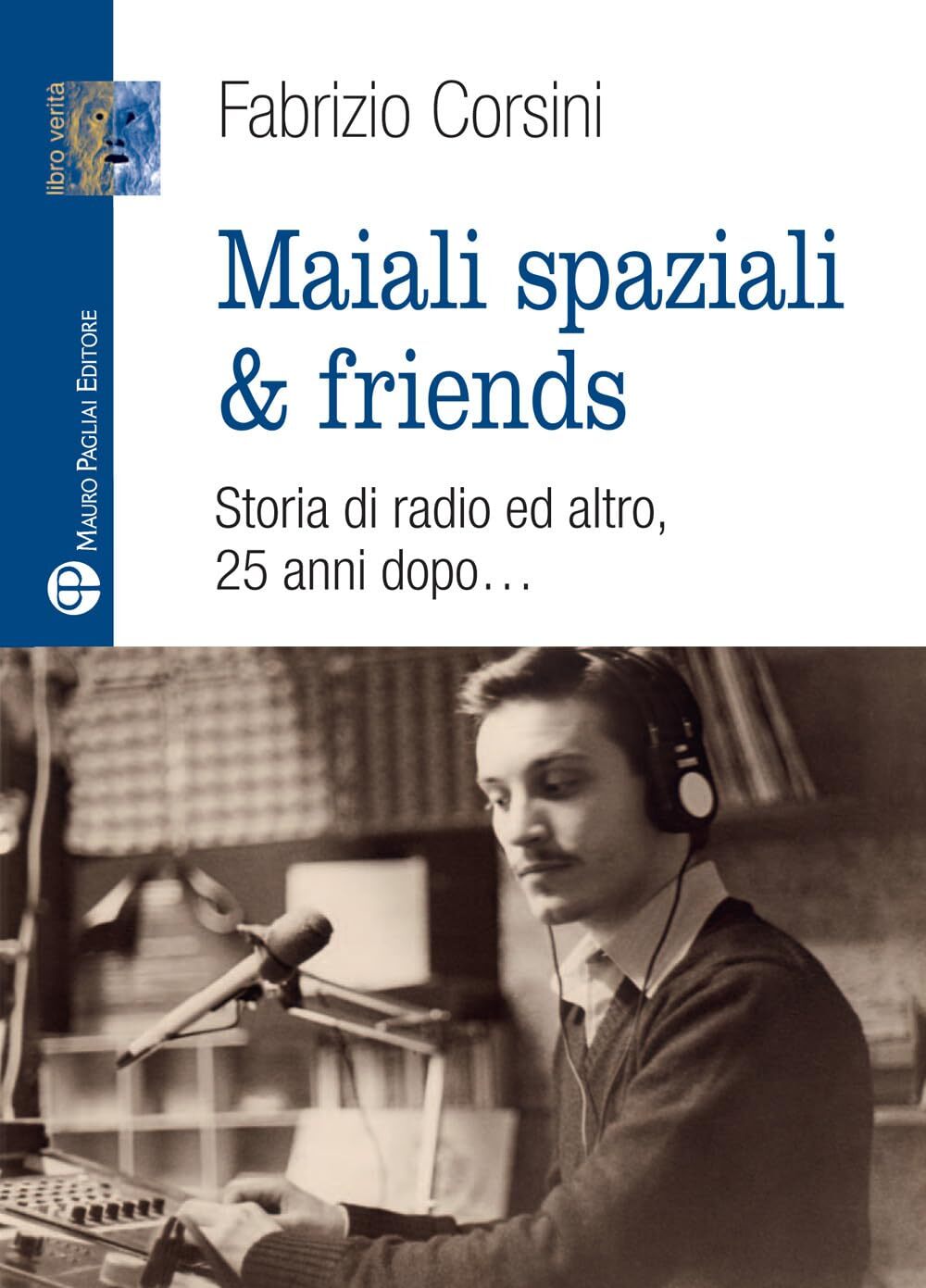 9788856405422 Maiali spaziali & friends. Una storia di radio ed ... anni dopo…