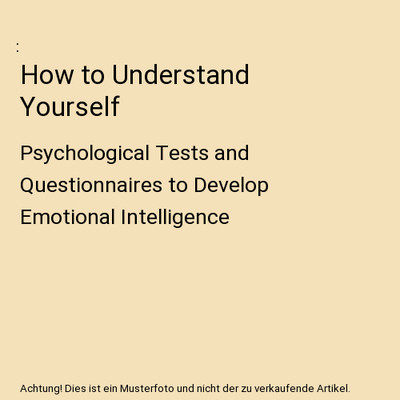 How to Understand Yourself: Psychological Tests and Questionnaires to Develop Em