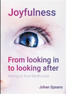 Joyfulness. From looking in to looking after: Moving on from Mindfulness (Paperb