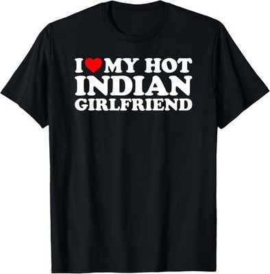 I Love My Hot Indian Girlfriend T-Shirt